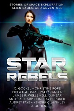 Star Rebels: Stories of Space Exploration, Alien Races, and Adventure (eBook, ePUB) - Gockel, C.; Wells, James R.; Highley, Kendra C.; Pope, Christine; Faye, Audrey; Sharp, Anthea; Dunbar, D. L.; Cohen, L. J.; Dacosta, Pippa; Buroker, Lindsay; Jansen, Patty