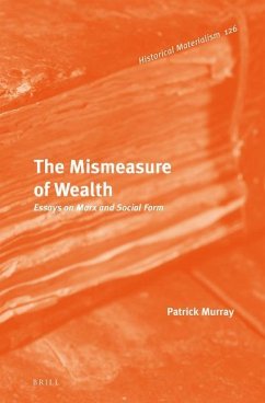 The Mismeasure of Wealth: Essays on Marx and Social Form - Murray, Patrick