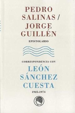 Pedro Salinas- Jorge Guillén, epistolario : correspondencia con León Sánchez Cuesta, 1925-1974 - Salinas, Pedro; Guillén, Jorge; González, Juana María