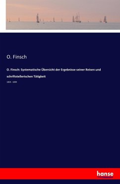 O. Finsch: Systematische Übersicht der Ergebnisse seiner Reisen und schriftstellerischen Tätigkeit - Finsch, O.
