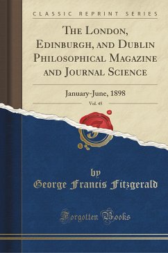 The London, Edinburgh, and Dublin Philosophical Magazine and Journal Science, Vol. 45: January-June, 1898 (Classic Reprint)