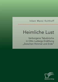 Heimliche Lust. Verborgene Tabubrüche in Otto Ludwigs Erzählung ¿Zwischen Himmel und Erde¿ - Kolthoff, Inken Marei