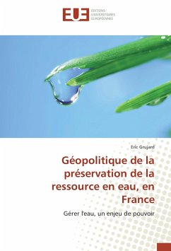 Géopolitique de la préservation de la ressource en eau, en France - Grujard, Eric