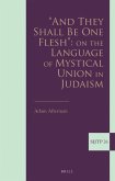 &quote;And They Shall Be One Flesh&quote; on the Language of Mystical Union in Judaism