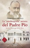 La &quote;autobiografía&quote; secreta del Padre Pío : la investigación del Santo Oficio