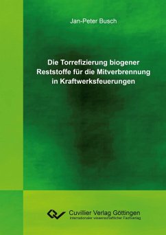 Die Torrefizierung biogener Reststoffe für die Mitverbrennung in Kraftwerksfeuerungen - Busch, Jan-Peter