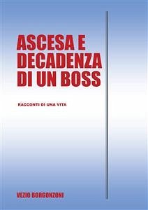 Ascesa e decadenza di un boss (eBook, PDF) - Borgonzoni, Vezio