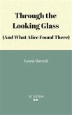 Through the Looking Glass (And What Alice Found There) (eBook, ePUB)