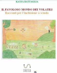 IL FAVOLOSO MONDO DEI VOLATILI. Racconti per l'inclusione a scuola (eBook, ePUB) - Battaglia, Katja