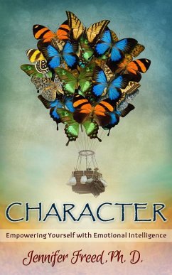 CHARACTER: Empowering Yourself with Emotional Intelligence (BECOME YOUR BEST SELF, #1) (eBook, ePUB) - Freed, Jennifer