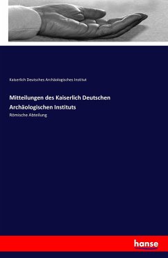 Mitteilungen des Kaiserlich Deutschen Archäologischen Instituts - Kaiserlich Deutsches Archäologisches Institut