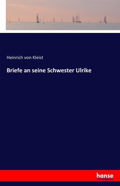 Briefe an seine Schwester Ulrike - Kleist, Heinrich von