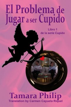 El Problema De Jugar A Ser Cupido. (eBook, ePUB) - Philip, Tamara
