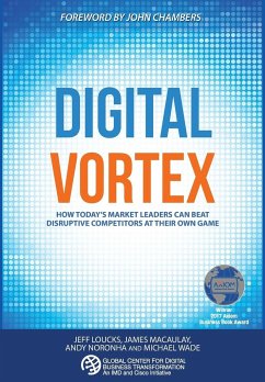 Digital Vortex: How Today's Market Leaders Can Beat Disruptive Competitors at Their Own Game - Wade, Michael; Loucks, Jeff; Macaulay, James