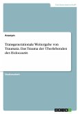 Transgenerationale Weitergabe von Traumata. Das Trauma der Überlebenden des Holocausts Transgenerationale Weitergabe von Traumata. Das Trauma der Überlebenden des Holocausts