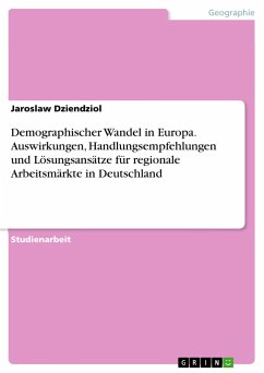 Demographischer Wandel in Europa. Auswirkungen, Handlungsempfehlungen und Lösungsansätze für regionale Arbeitsmärkte in Deutschland