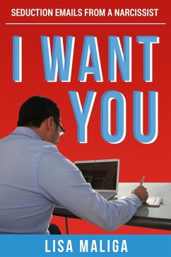 I WANT YOU: Seduction Emails from a Narcissist (eBook, ePUB) - Maliga, Lisa