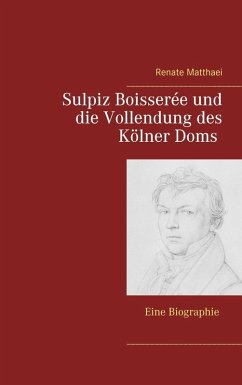 Sulpiz Boisserée und die Vollendung des Kölner Doms (eBook, ePUB) - Matthaei, Renate