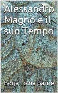 Alessandro Magno e il suo tempo (eBook, ePUB) - Barrie, Borja Loma