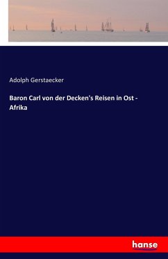 Baron Carl von der Decken's Reisen in Ost - Afrika - Gerstaecker, Adolph