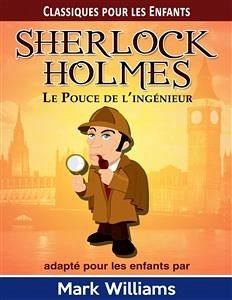 Sherlock Holmes Adapté Pour Les Enfants: Le Pouce De L’Ingénieur (eBook, ePUB) - Williams, Mark