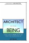 Architect of Being: Easily Create Your Dream Life From the Foundation Up Architect of Being: Easily Create Your Dream Life From the Foundation Up