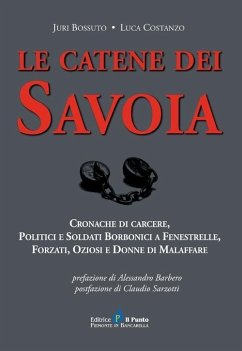 Le catene dei Savoia. Cronache di carcere, politici e soldati borbonici a Fenestrelle, forzati, oziosi e donne di malaffare - Bossuto, Juri; Costanzo, Luca