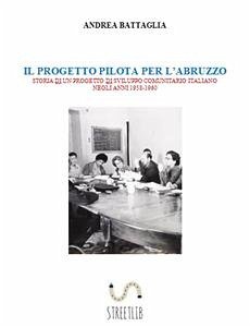 IL PROGETTO PILOTA PER L'ABRUZZO. Storia di un progetto di sviluppo comunitario (anni 1958-1960) (eBook, ePUB) - Battagia, Andrea