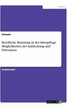 Berufliche Belastung in der Altenpflege. Möglichkeiten der Aufdeckung und Prävention - Anonym