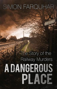 A Dangerous Place: The Story of the Railway Murders - Farquhar, Simon