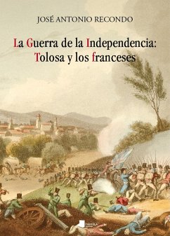 La Guerra de la Independencia : Tolosa y los franceses - Recondo Bravo, José Antonio