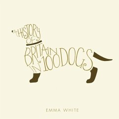 A History of Britain in 100 Dogs - White, Emma