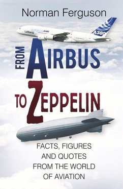 From Airbus to Zeppelin: Facts, Figures and Quotes from the World of Aviation - Ferguson, Norman