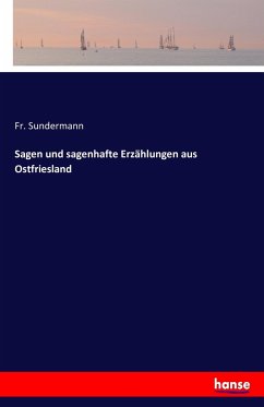 Sagen und sagenhafte Erzählungen aus Ostfriesland - Sundermann, Fr.