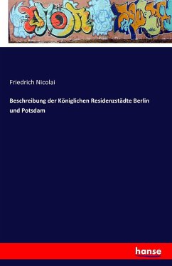 Beschreibung der Königlichen Residenzstädte Berlin und Potsdam - Nicolai, Friedrich