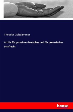 Archiv für gemeines deutsches und für preussisches Strafrecht - Goltdammer, Theodor