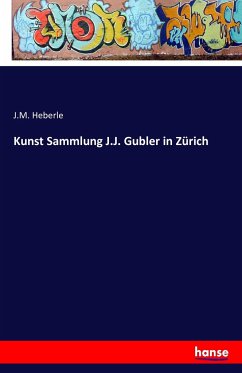 Kunst Sammlung J.J. Gubler in Zürich - Heberle, J. M.