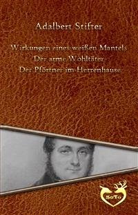 Wirkungen eines weißen Mantels - Der arme Wohltäter - Der Pförtner im Herrenhause (eBook, ePUB) - Stifter, Adalbert