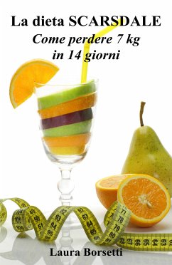 La dieta SCARSDALE: Come perdere 7 kg in 14 giorni (eBook, ePUB) - Borsetti, Laura