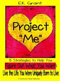 Project &quote;Me&quote;: 8 Strategies to Help You Figure Out What You Want & Live the Life You Were Uniquely Born to Live (eBook, ePUB)
