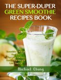 The Super-Duper Green Smoothie Recipe Book! Smoothie Cleanse Recipes For Liver Detox, Health and Weight Loss Galore! (eBook, ePUB)
