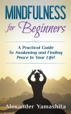 Mindfulness for Beginners: A Practical Guide To Awakening and Finding Peace In Your Life! (eBook, ePUB)