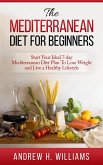 The Mediterranean Diet For Beginners: Start Your Ideal 7-Day Mediterranean Diet Plan To Lose Weight and Live An Healthy Lifestyle (eBook, ePUB)