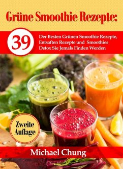 Grüne Smoothie Rezepte: 39 Der Besten Grünen Smoothie Rezepte, Entsaften Rezepte und Smoothies Detox Sie Jemals Finden Werden Zweite Auflage! (eBook, ePUB) - Chung, Michael