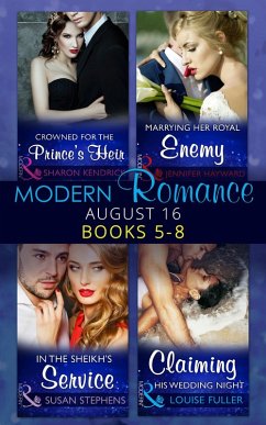 Modern Romance August 2016 Books 5-8: Crowned for the Prince's Heir / In the Sheikh's Service / Marrying Her Royal Enemy / Claiming His Wedding Night (eBook, ePUB) - Kendrick, Sharon; Stephens, Susan; Hayward, Jennifer; Fuller, Louise