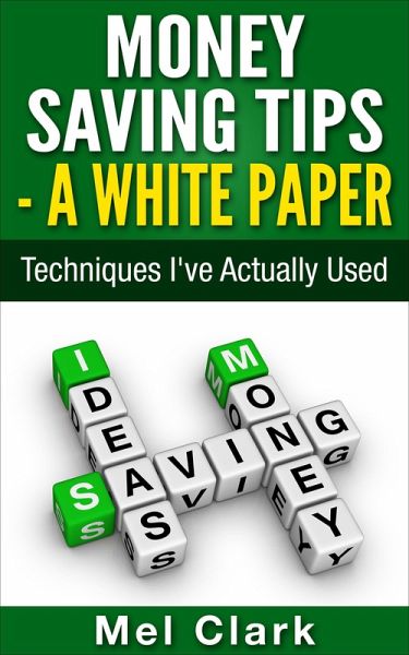 Money Saving Tips - A White Paper: Techniques I've Actually Used (Thinking About Money, #2) (eBook, ePUB) Money Saving Tips - A White Paper: Techniques I've Actually Used (Thinking About Money, #2) (eBook, ePUB)