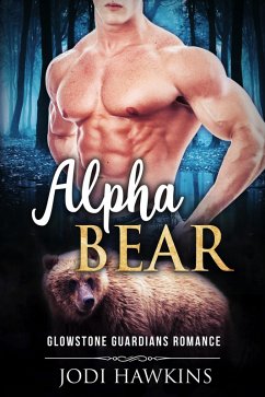 Alpha Bear (Glowstone Guardians Bear Shifter Romance, #1) (eBook, ePUB) - Hawkins, Jodi