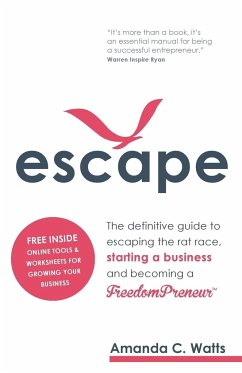 Escape - The definitive guide to escaping the rat race, starting a business and becoming a FreedomPreneur - Watts, Amanda C.