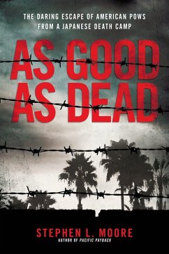 As Good as Dead: The Daring Escape of American POWs from a Japanese Death Camp - Moore, Stephen L.