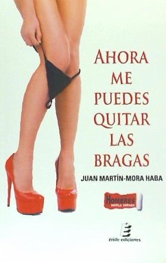 Ahora me puedes quitar las bragas - Martín-Mora Haba, Juan